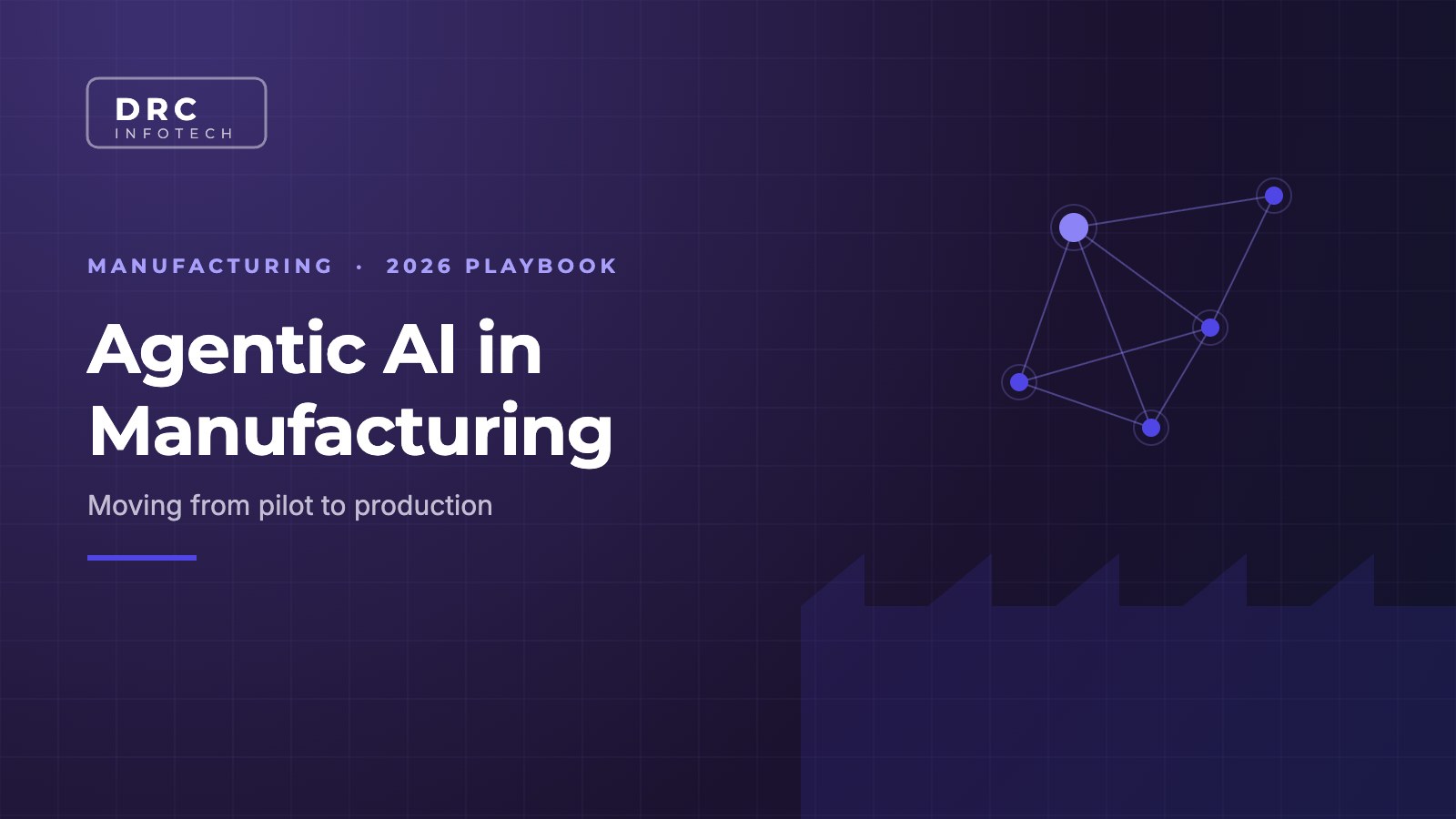 Agentic AI in Manufacturing: The 2026 Playbook for Moving From Pilot to Production 3 Agentic AI in manufacturing - DRC Infotech 2026 playbook cover